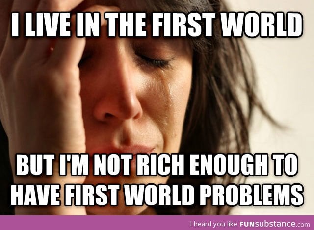 First world problems - I live here