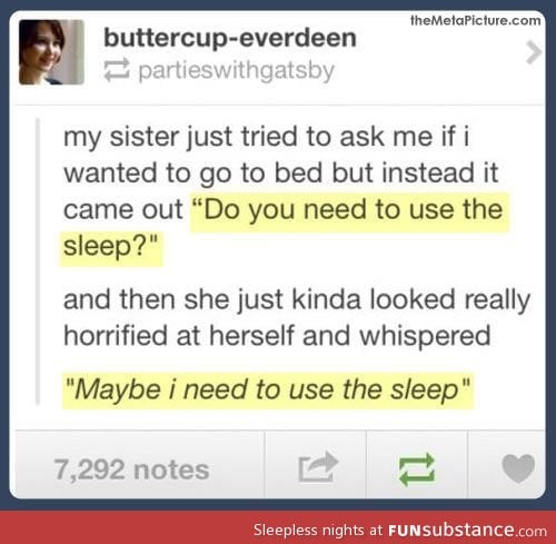 ...Maybe We All Need To Use The Sleep...