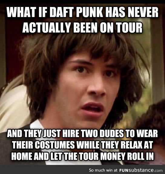 I'm on to you, Daft Punk