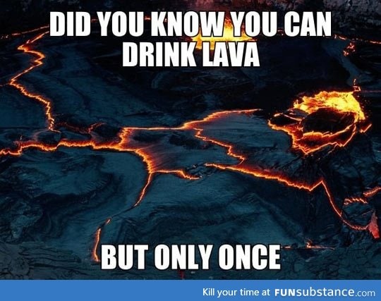 Did you know you can drink lava?