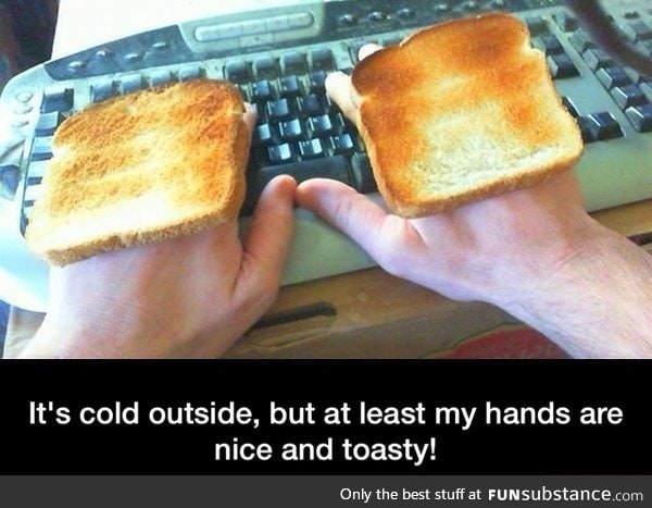 Nice and toasty