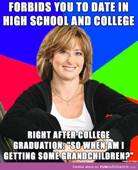 And now my Mom is mad at my sister for not having a husband lined up already