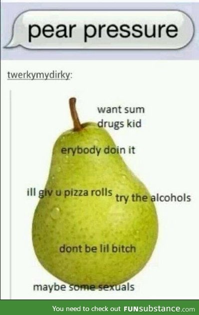 Don't succumb to pear pressure