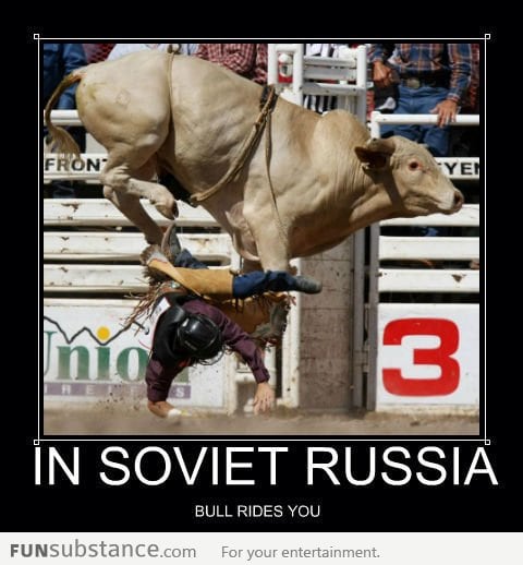 In Soviet Russia Bull Rides You