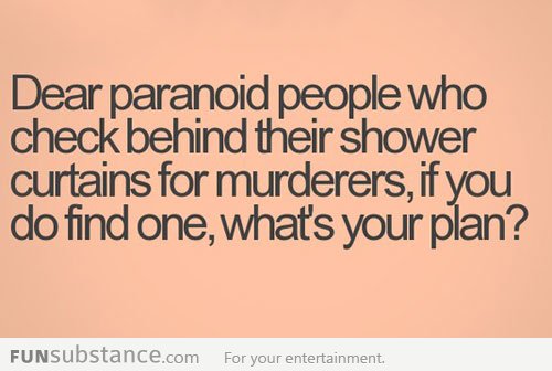 Dear paranoid people...