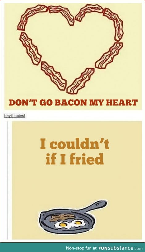 Don't go bacon my heart