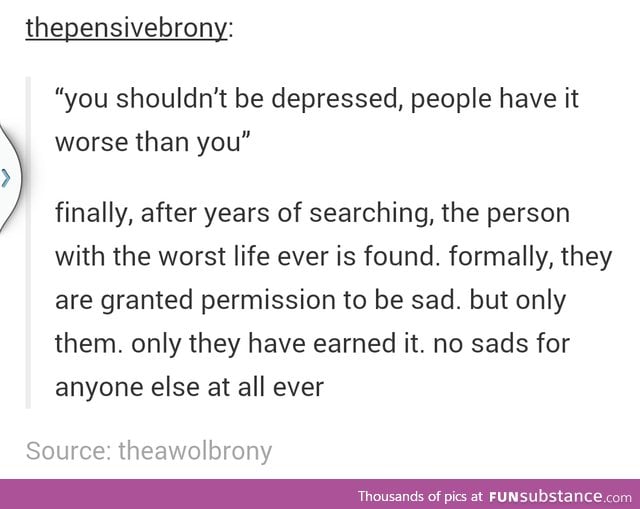 Remember children you can't be sad unless you're the sad-est