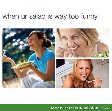 Awkward moment when a salad is funnier than me