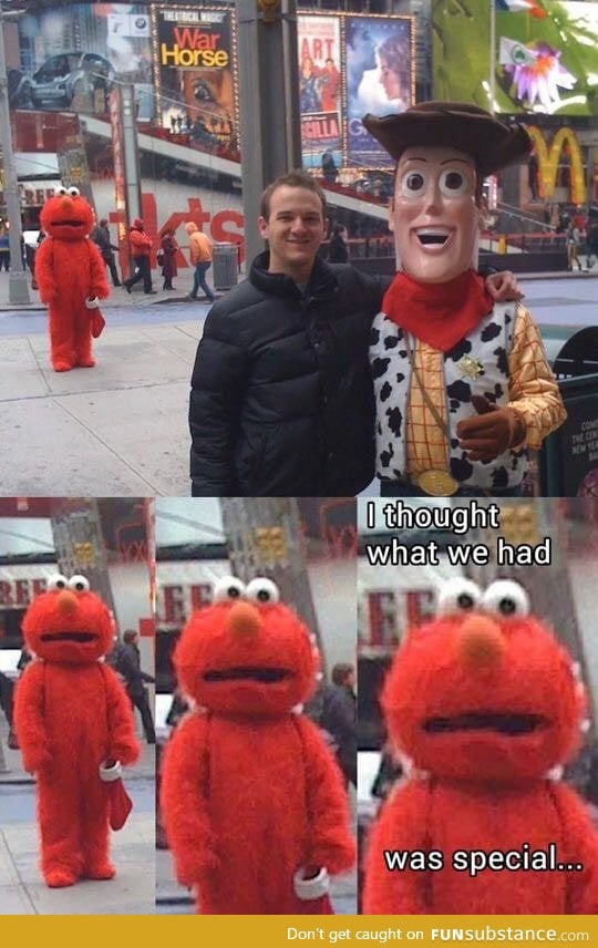 You broke Elmo's heart. :'(