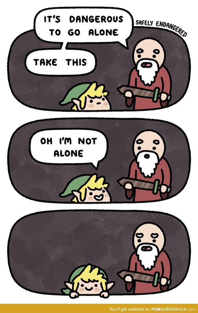 It's Dangerous To Go Alone