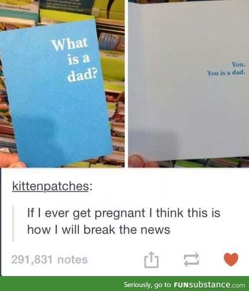 You is a dad.