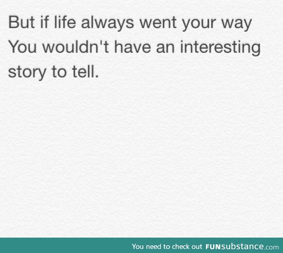 The ups and downs of life help create your story