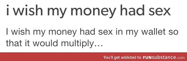 I wish my money had sex