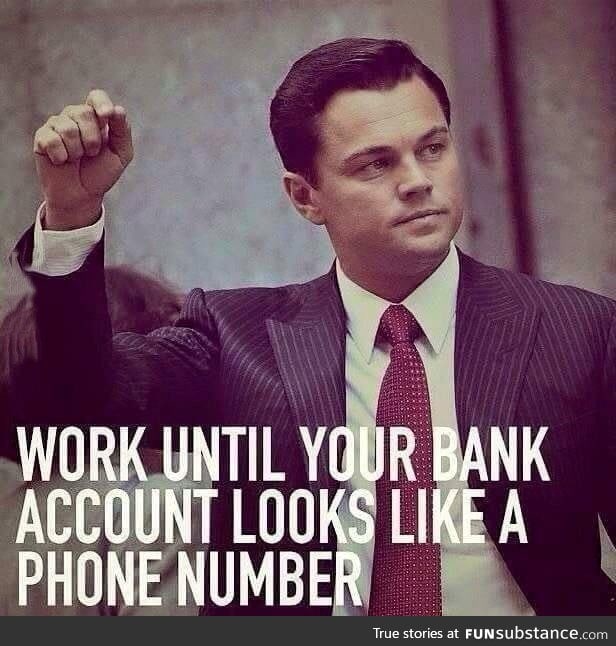 Work until your bank account looks like Phone number