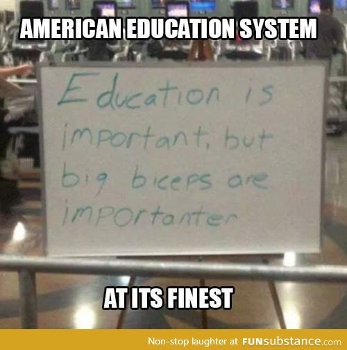 Biceps are "gooder," education is "worser"