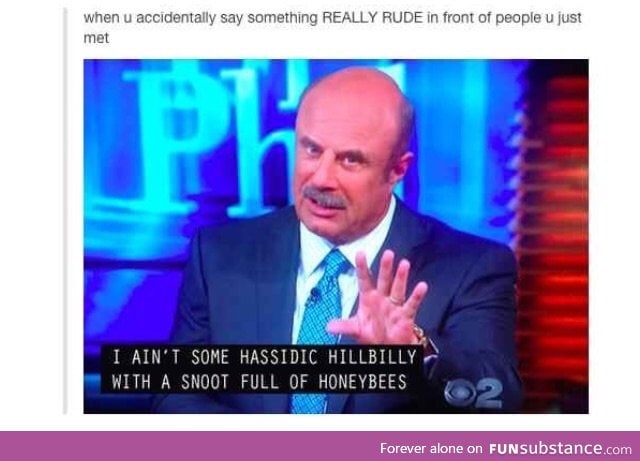 Same, Dr. Phil, same.