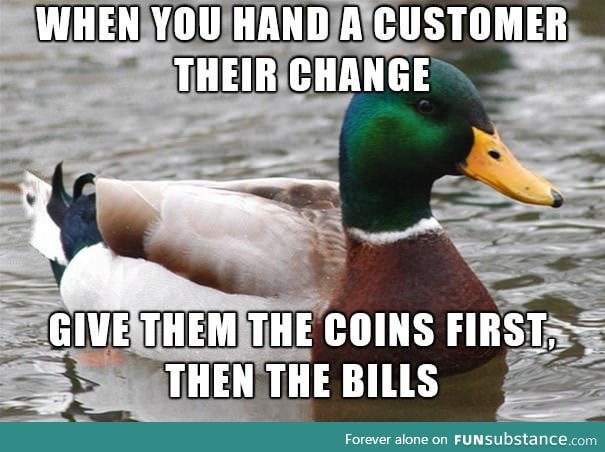 Advice for cashiers, most of whom seem to get this backwards every time