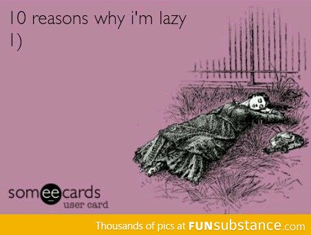 Reasons to be lazy