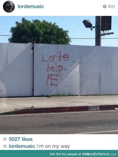 Lorde help me