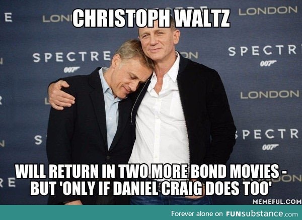 But I thought Daniel Craig has no intentions of returning?