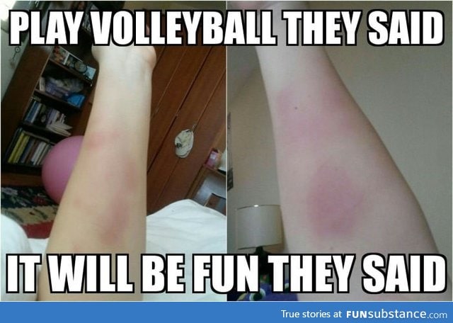 Play volleyball they said