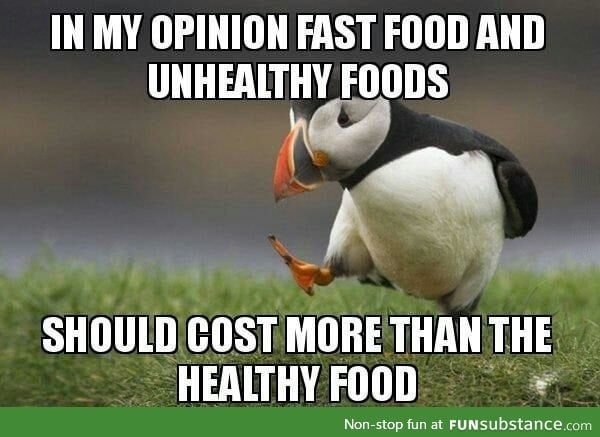 It's stupid that eating unhealthy food is cheaper than eating healthy food