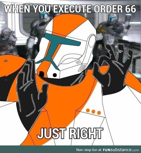 When you execute order 66 just right