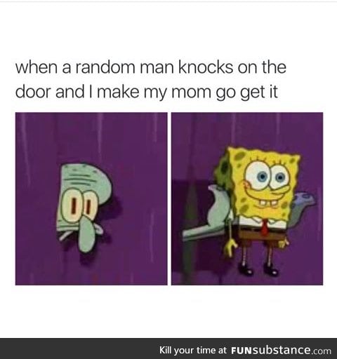 *hears knock* MOOOOM!