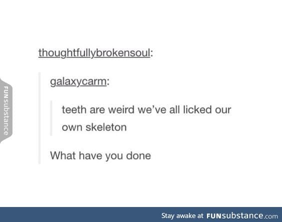 Who else immediately licked their teeth?