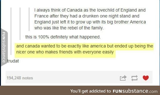 As an American I can say that we love you Canada and NO ONE PICKS ON YOU BUT US!!