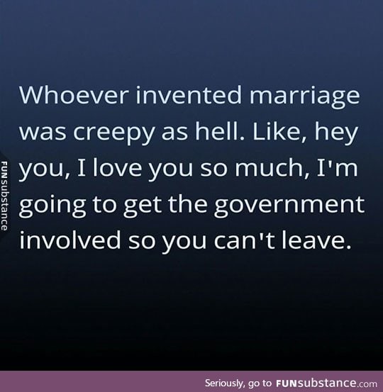 Whoever invented marriage