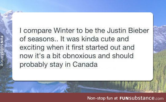 Winter is like justin bieber