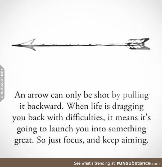 Sometimes life is like an arrow