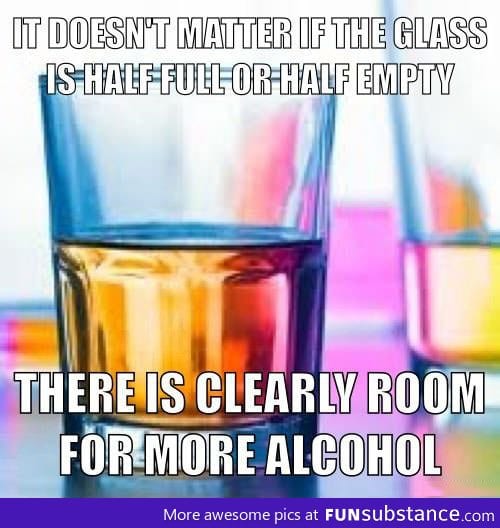 Half empty or half full, it doesn't matter