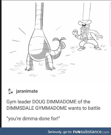 YOU MEAN DOUG DIMMADOME OWNER OF THE DIMMSDALE GYMAMADOME