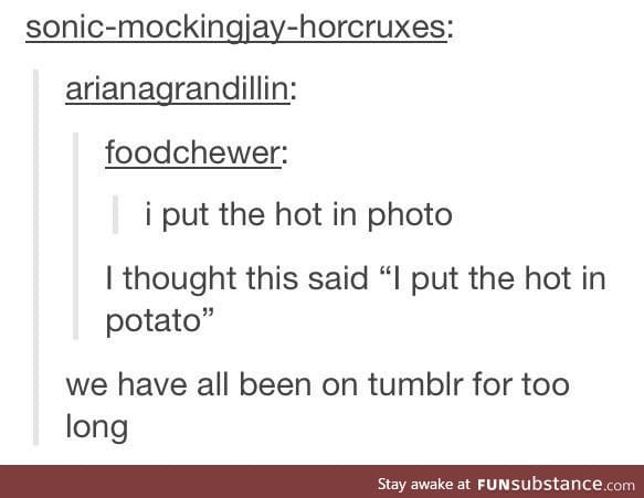 Sigh, I read it as potato as well