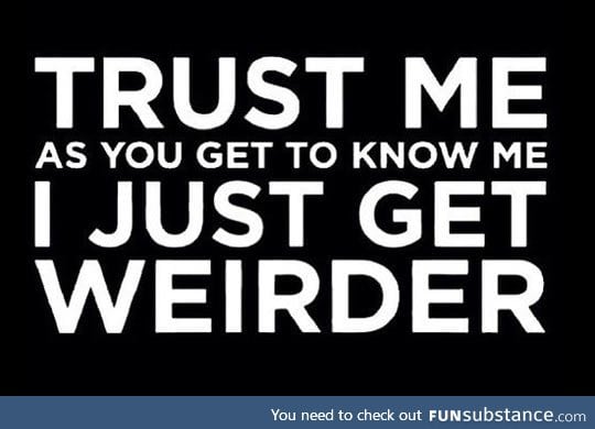 First I'm normal, then quirky... then you discover how deep the rabbit hole goes.