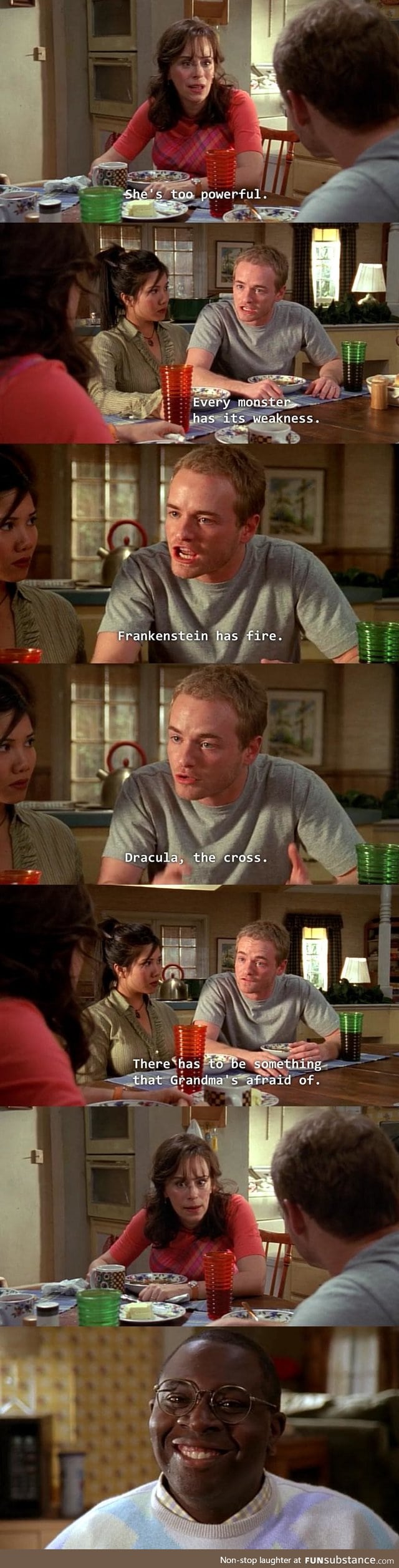 Every monster has it's weakness (Malcolm In The Middle)