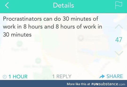 As a procrastinator myself, I can assure you we can