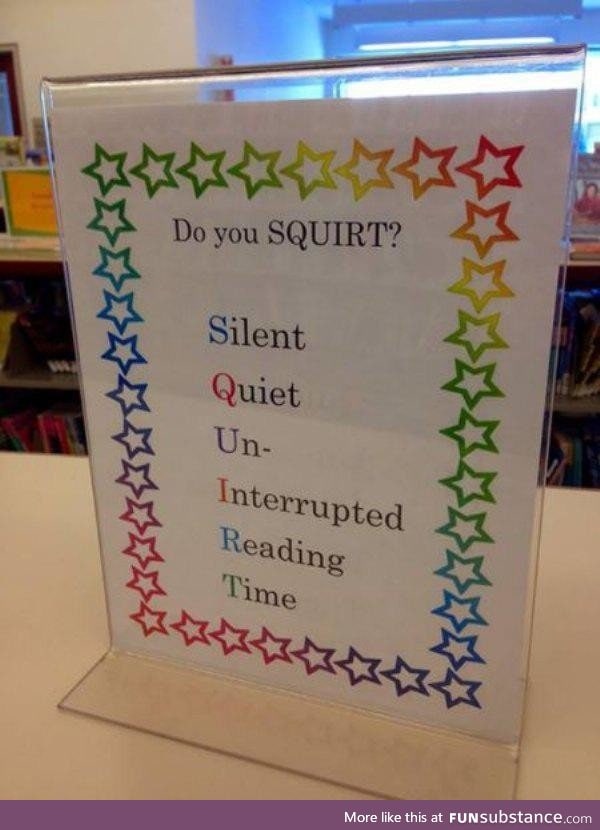 Welcome to the library. Do you SQUIRT?