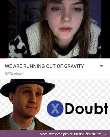 We are running out of gravity