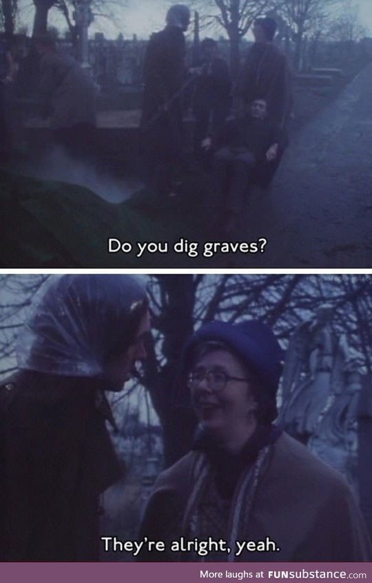 Do you dig graves?