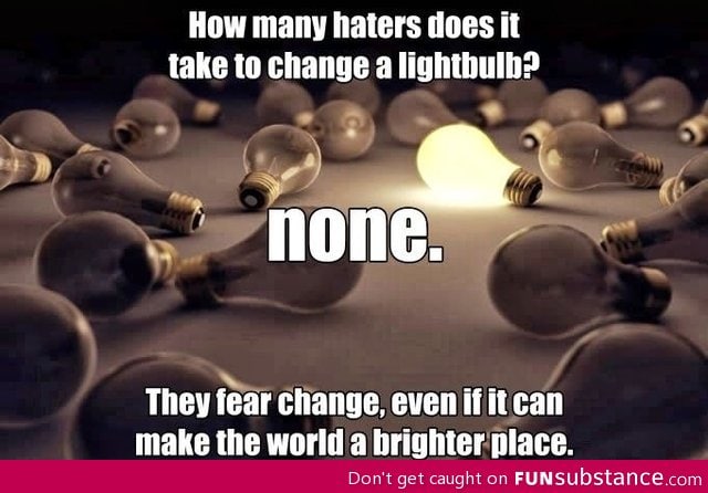 How many haters does it take to change a lightbulb?