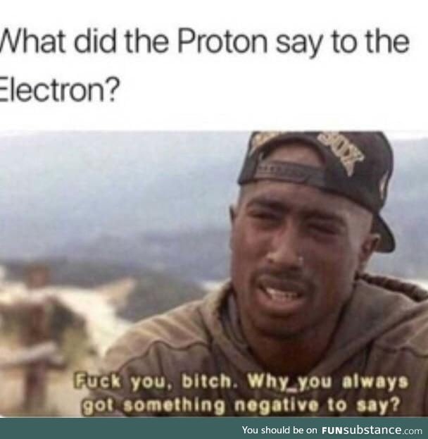 What did the proton say to the electron