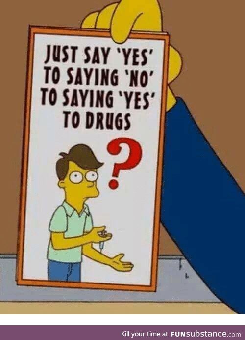 Just say 'Yes' to saying 'No' to saying 'Yes' to drugs