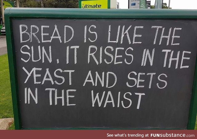 Bread rises in the yeast but sets in the waist