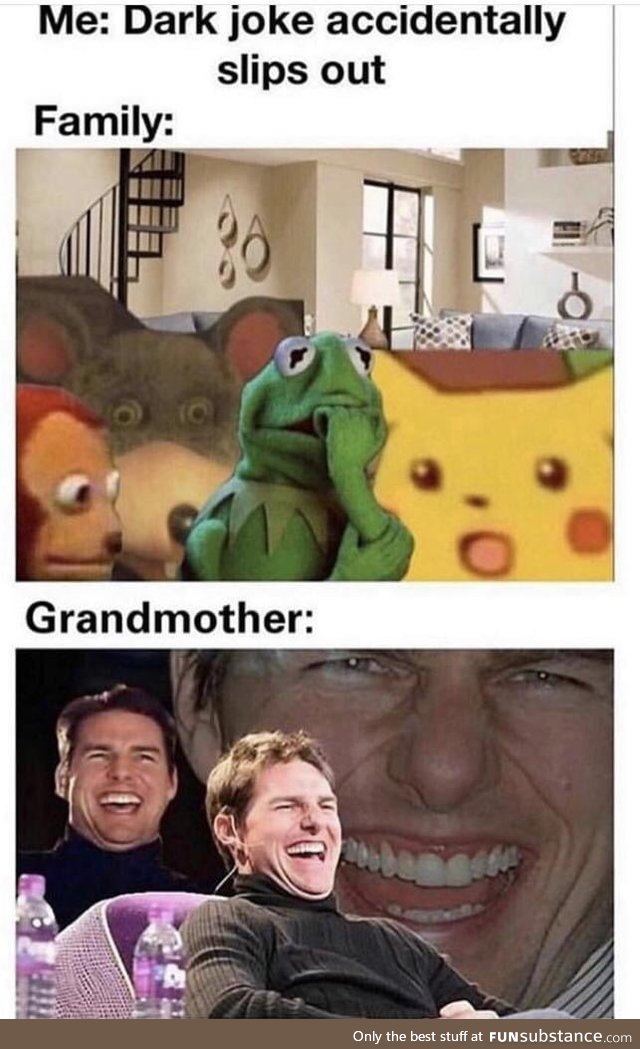 At least grandma always laugh