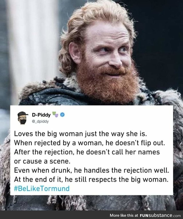 Be like Tormund, a true gentleman