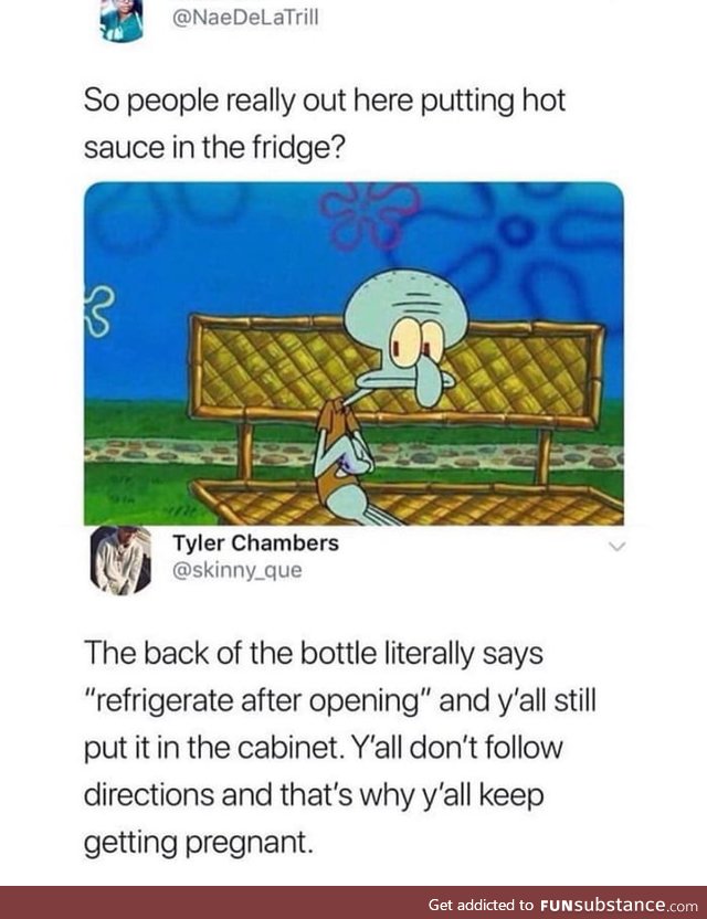 Putting hot sauce in the fridge makes it less spicy, and who would do that?