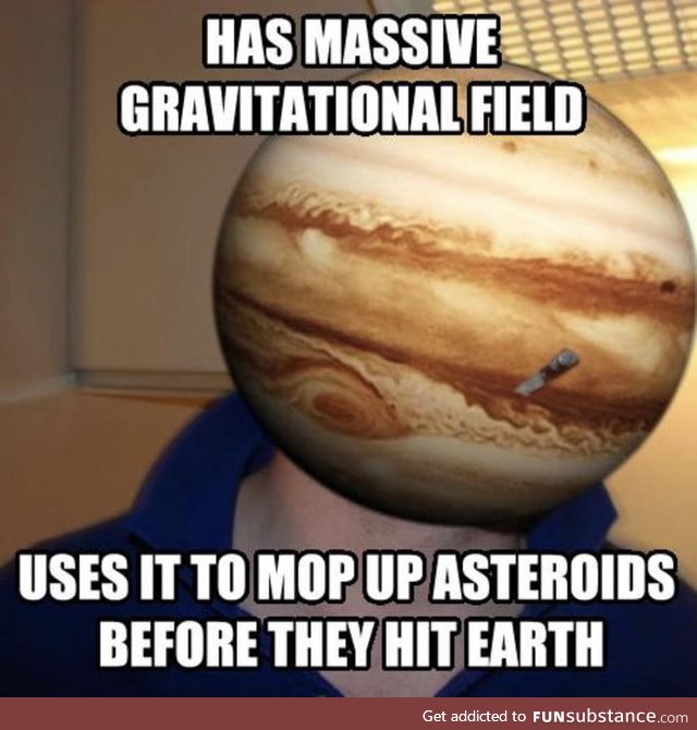 Gud guy Jupiter :)